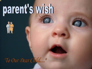 &quot;To Our Dear Child....&quot; parent's wish 
