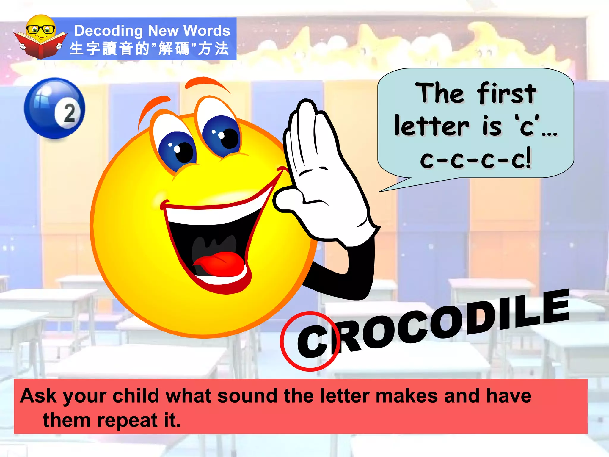 Decoding New Words 生字讀音的”解碼”方法 Ask your child what sound the letter makes and have them repeat it. The first letter is ‘c’… c-c-c-c! CROCODILE 
