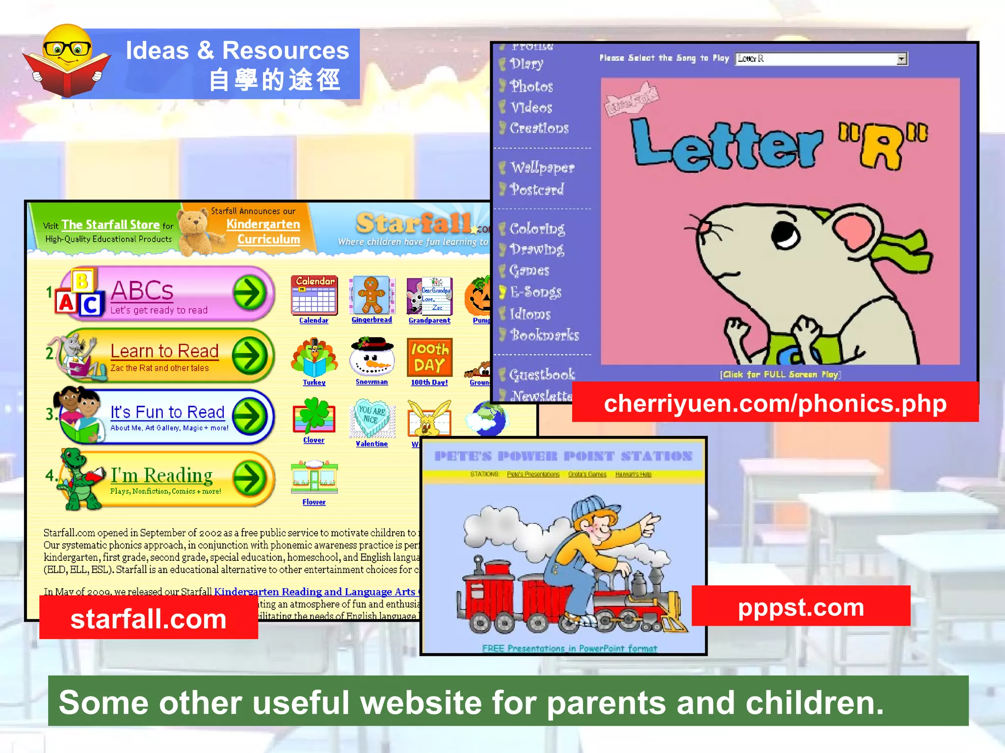 Ideas & Resources 自學的途徑   Some other useful website for parents and children. starfall.com cherriyuen.com/phonics.php pppst.com 