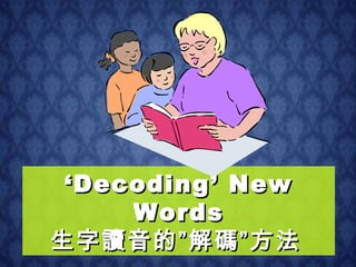 ‘ Decoding’ New Words 生字讀音的”解碼”方法   