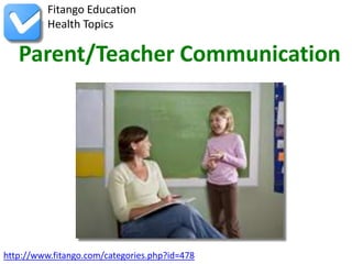http://www.fitango.com/categories.php?id=478
Fitango Education
Health Topics
Parent/Teacher Communication
 