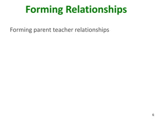 6
Forming Relationships
Forming parent teacher relationships
 