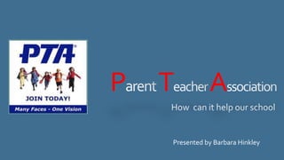 P

T

A

Presented by Barbara Hinkley

 