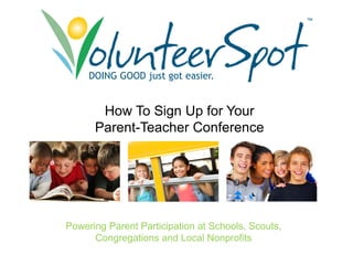 ™




     DOING GOOD just got easier.


       How To Sign Up for Your
      Parent-Teacher Conference




Powering Parent Participation at Schools, Scouts,
      Congregations and Local Nonprofits
 