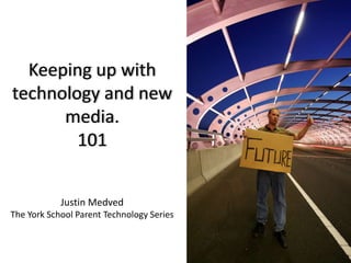 Keeping up with technology and new media. 101Justin MedvedThe York School Parent Technology Series 