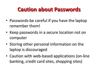 Files Saved to Laptop Not the school’s responsibility to  save  or  recover  them if something happens to the laptop You should back up important files (documents, pictures, music) Bookmarks can be lost-be careful! 