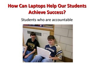 Better instruction for our students How Can Laptops Help Our Students Achieve Success? 