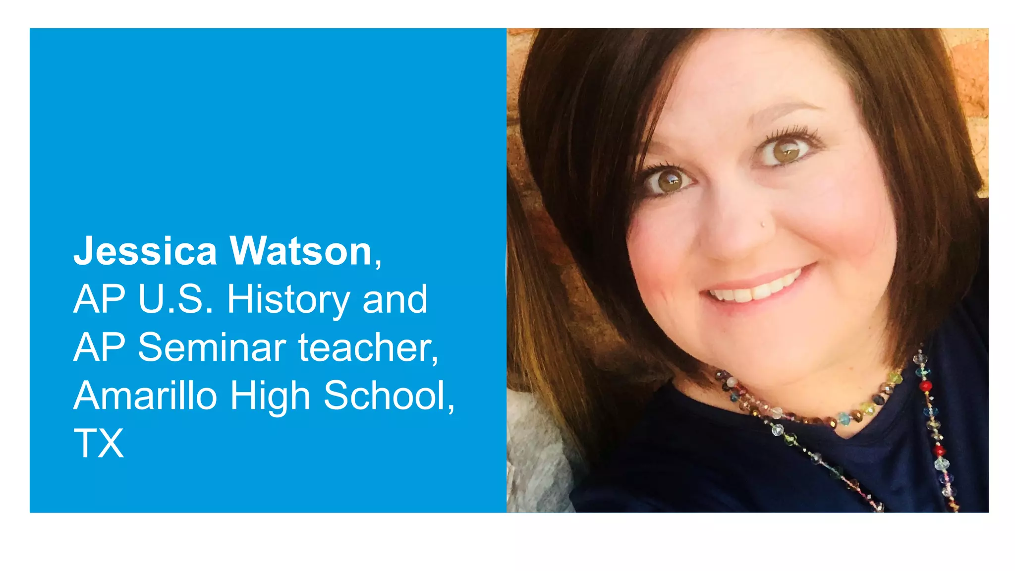 Jessica Watson,
AP U.S. History and
AP Seminar teacher,
Amarillo High School,
TX
 