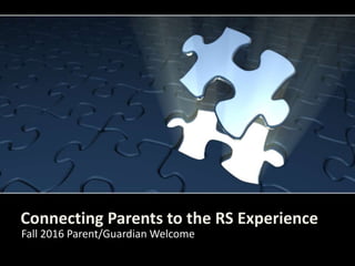 Connecting Parents to the RS Experience
Fall 2016 Parent/Guardian Welcome
 
