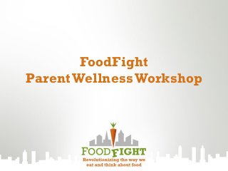 FoodFight
Parent WellnessWorkshop
 