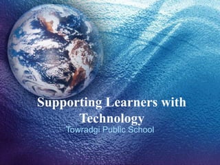 Supporting Learners with
Technology
Towradgi Public School
 