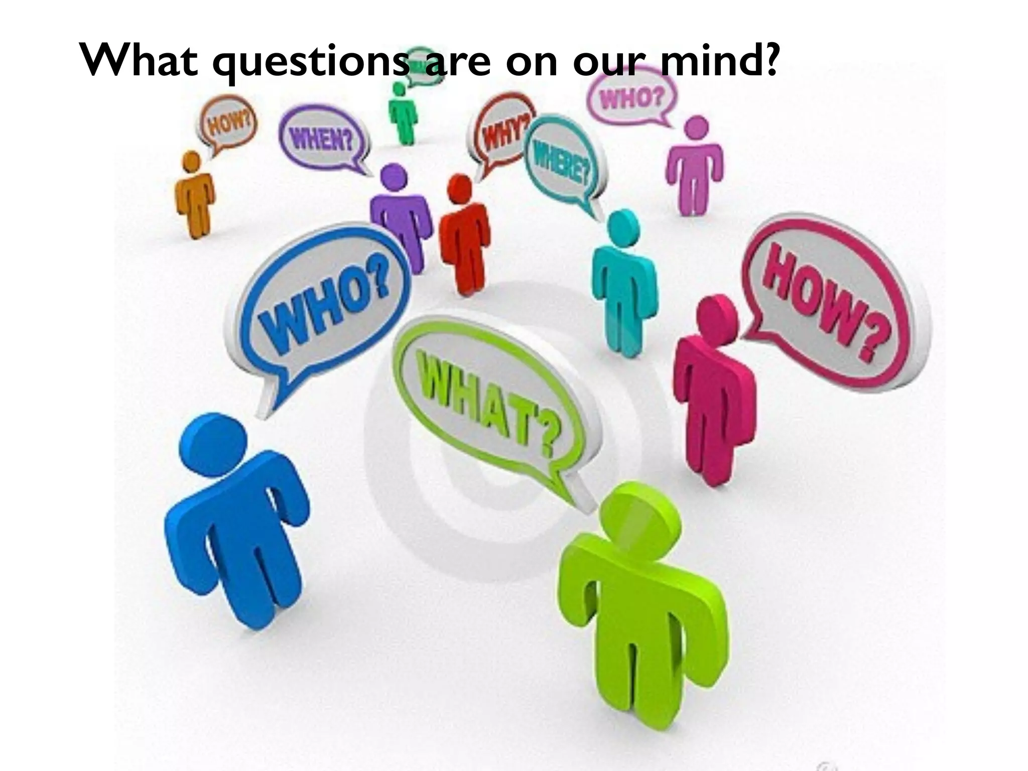 What questions are on our mind?
 