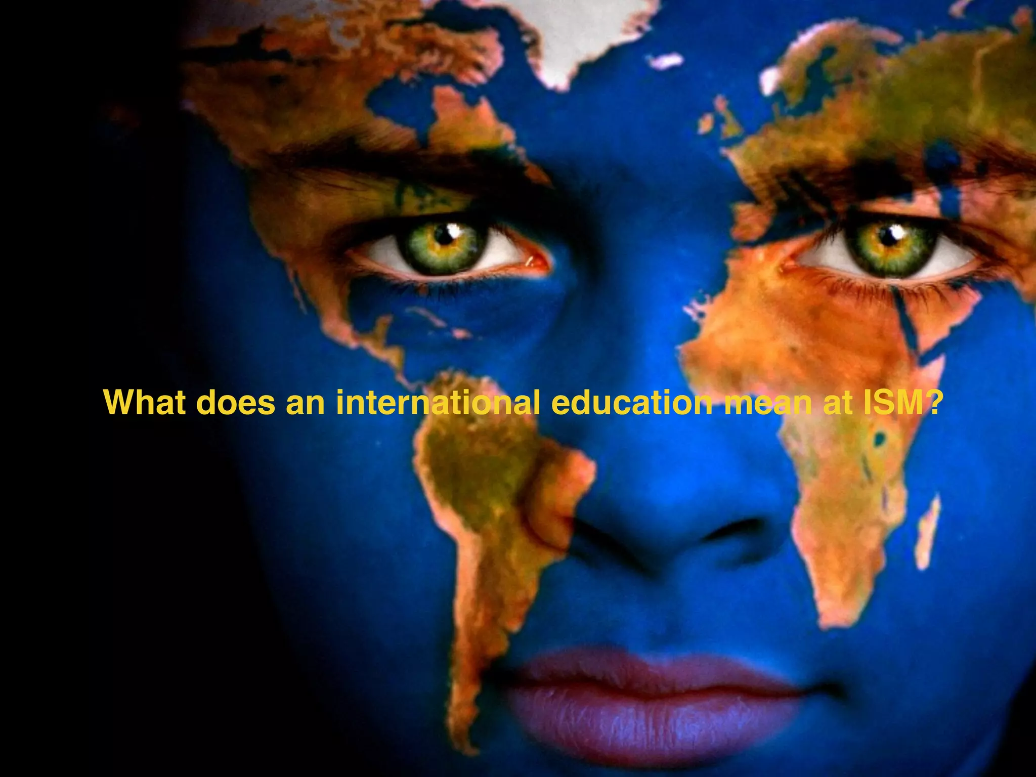 What does an international education mean at ISM?
 