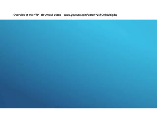 Overview of the PYP - IB Ofﬁcial Video - www.youtube.com/watch?v=FOhS6viEg4w
 