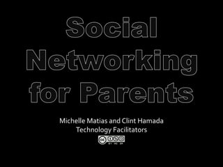 Social Networking for Parents Michelle Matias and Clint Hamada Technology Facilitators 