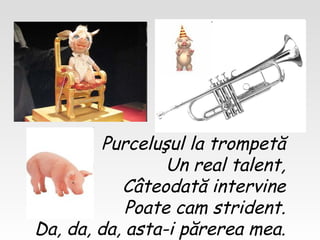 Purceluşul la trompetă Un real talent , Câteodată intervine Poate cam strident. Da, da, da, asta-i părerea mea. 
