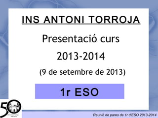 Presentació curs
2014-2015
INS ANTONI TORROJA
1r ESO
 