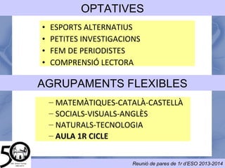 • RESOLUCIÓ DE PROBLEMES
• PETITES INVESTIGACIONS
• FEM DE MÚSICS
• COMPRENSIÓ LECTORA
• VARIABLE A MIDA
AGRUPAMENTS FLEXIBLES
– 3 GRUPS: A-B-C
– ADAPTACIÓ AL GRUP C
OPTATIVE
S
CONSULTAR PROFESSORAT
 
