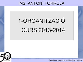 INS. ANTONI TORROJA
ORGANITZACIÓ CURS
2014-2015
 