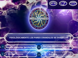 FISIOLÓGICAMENTE LOS PARES CRANEALES SE DIVIDEN EN:
Nervios sensitivos, nervios
motores, nervios mixtos
Nervios olfatorios, nervios facial
Nervios motores Encéfalo
A
C D
B
 
