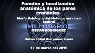 Función y localización
anatómica de los pares
craneales
Morfo fisiología del sistema nervioso
central
OSCAR RODRIGUEZ
Universidad iberoamericana
17 de marzo del 2019
 