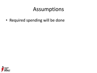 Assumptions
• Required spending will be done
 