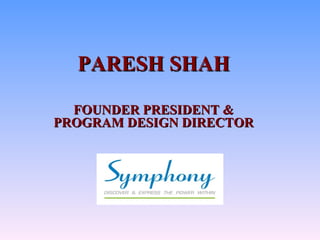PARESH SHAH FOUNDER PRESIDENT & PROGRAM DESIGN DIRECTOR 