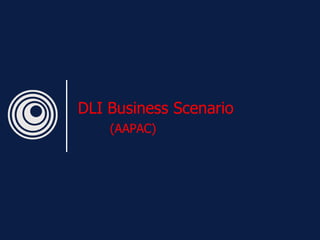 DLI Business Scenario
    (AAPAC)
 