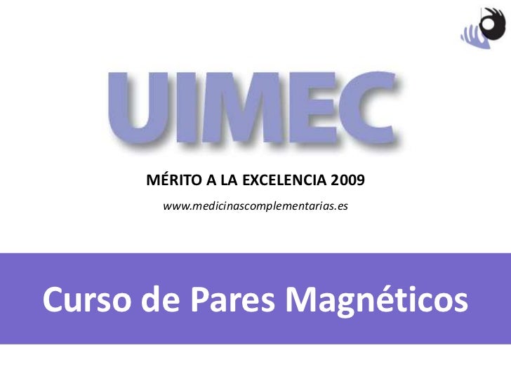 MÉRITO A LA EXCELENCIA 2009 www.medicinascomplementarias.es Curso de Pares Magnéticos