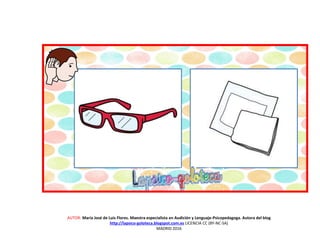 AUTOR: María José de Luis Flores. Maestra especialista en Audición y Lenguaje-Psicopedagoga. Autora del blog
http://lapsico-goloteca.blogspot.com.es LICENCIA CC (BY-NC-SA)
MADRID 2016
 