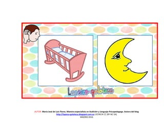 AUTOR: María José de Luis Flores. Maestra especialista en Audición y Lenguaje-Psicopedagoga. Autora del blog
http://lapsico-goloteca.blogspot.com.es LICENCIA CC (BY-NC-SA)
MADRID 2016
 
