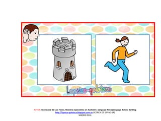 AUTOR: María José de Luis Flores. Maestra especialista en Audición y Lenguaje-Psicopedagoga. Autora del blog
http://lapsico-goloteca.blogspot.com.es LICENCIA CC (BY-NC-SA)
MADRID 2016
 