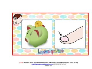 AUTOR: María José de Luis Flores. Maestra especialista en Audición y Lenguaje-Psicopedagoga. Autora del blog
http://lapsico-goloteca.blogspot.com.es LICENCIA CC (BY-NC-SA)
MADRID 2016
 