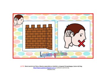AUTOR: María José de Luis Flores. Maestra especialista en Audición y Lenguaje-Psicopedagoga. Autora del blog
http://lapsico-goloteca.blogspot.com.es LICENCIA CC (BY-NC-SA)
MADRID 2016
 