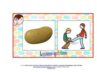 AUTOR: María José de Luis Flores. Maestra especialista en Audición y Lenguaje-Psicopedagoga. Autora del blog
http://lapsico-goloteca.blogspot.com.es LICENCIA CC (BY-NC-SA)
MADRID 2016
 