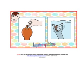 AUTOR: María José de Luis Flores. Maestra especialista en Audición y Lenguaje-Psicopedagoga. Autora del blog
http://lapsico-goloteca.blogspot.com.es LICENCIA CC (BY-NC-SA)
MADRID 2016
 