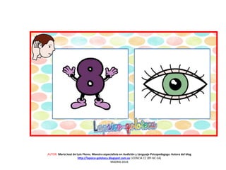 AUTOR: María José de Luis Flores. Maestra especialista en Audición y Lenguaje-Psicopedagoga. Autora del blog
http://lapsico-goloteca.blogspot.com.es LICENCIA CC (BY-NC-SA)
MADRID 2016
 
