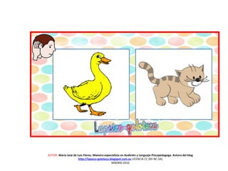 AUTOR: María José de Luis Flores. Maestra especialista en Audición y Lenguaje-Psicopedagoga. Autora del blog
http://lapsico-goloteca.blogspot.com.es LICENCIA CC (BY-NC-SA)
MADRID 2016
 