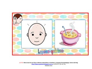 AUTOR: María José de Luis Flores. Maestra especialista en Audición y Lenguaje-Psicopedagoga. Autora del blog
http://lapsico-goloteca.blogspot.com.es LICENCIA CC (BY-NC-SA)
MADRID 2016
 