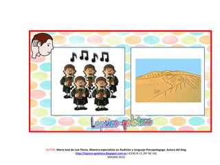 AUTOR: María José de Luis Flores. Maestra especialista en Audición y Lenguaje-Psicopedagoga. Autora del blog
http://lapsico-goloteca.blogspot.com.es LICENCIA CC (BY-NC-SA)
MADRID 2016
 