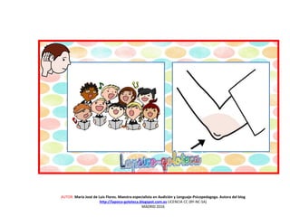 AUTOR: María José de Luis Flores. Maestra especialista en Audición y Lenguaje-Psicopedagoga. Autora del blog
http://lapsico-goloteca.blogspot.com.es LICENCIA CC (BY-NC-SA)
MADRID 2016
 