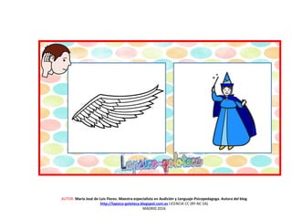AUTOR: María José de Luis Flores. Maestra especialista en Audición y Lenguaje-Psicopedagoga. Autora del blog
http://lapsico-goloteca.blogspot.com.es LICENCIA CC (BY-NC-SA)
MADRID 2016
 
