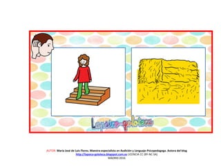 AUTOR: María José de Luis Flores. Maestra especialista en Audición y Lenguaje-Psicopedagoga. Autora del blog
http://lapsico-goloteca.blogspot.com.es LICENCIA CC (BY-NC-SA)
MADRID 2016
 