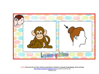 AUTOR: María José de Luis Flores. Maestra especialista en Audición y Lenguaje-Psicopedagoga. Autora del blog
http://lapsico-goloteca.blogspot.com.es LICENCIA CC (BY-NC-SA)
MADRID 2016
 