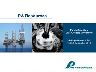 PA Resources
Pareto Securities’
Oil & Offshore Conference
Philippe Probst, CEO
Oslo, 5 September 2013
 