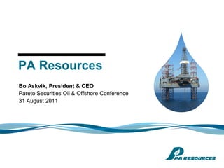 PA Resources
Bo Askvik, President & CEO
Pareto Securities Oil & Offshore Conference
31 August 2011
 