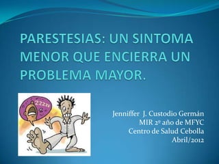 Jenniffer J. Custodio Germán
         MIR 2º año de MFYC
     Centro de Salud Cebolla
                   Abril/2012
 