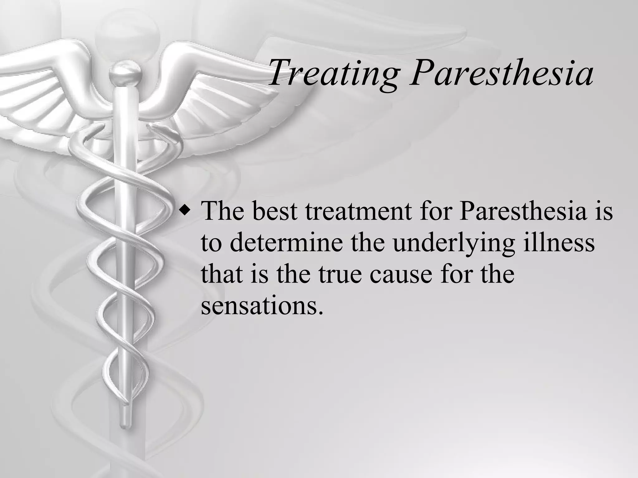 Treating Paresthesia The best treatment for Paresthesia is to determine the underlying illness that is the true cause for the sensations.  
