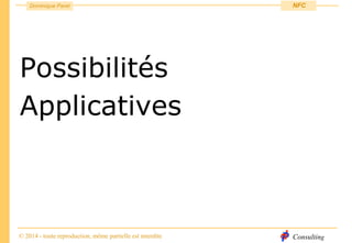 Consulting
Dominique Paret
© 2014 - toute reproduction, même partielle est interdite
NFC
Possibilités
Applicatives
 