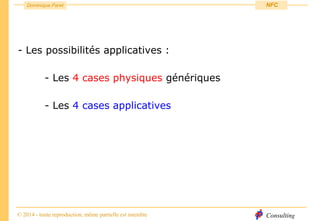 Consulting
Dominique Paret
© 2014 - toute reproduction, même partielle est interdite
NFC
- Les possibilités applicatives :
- Les 4 cases physiques génériques
- Les 4 cases applicatives
 